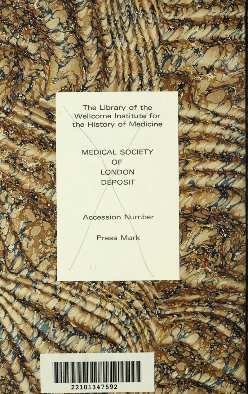 The Library of the Wellcome Institute for the History of Medicine MEDICAL SOCIETY OF LONDON DÈPOSIT Accession Number Press Mark ? ' T ' fw • r!yf£AH 9£!Mwrt* *4 V P / Jr\s ys Y/ -5yTi VL. ' W w A '• 4- JL % ÆLgC '■ <^Ih j®;J pl^ /1 ni V /m JL julpPp! sjÿjy y r 1 ijA r v\ ü jb  » a' y y yy^ w ^ *1 ■PypTSeWZb* Vü|' r %ÿjf F^Æ. Jjl 'j 4 Sy x^sp JSSRr:. %>t» T p^Wl VÜ _ JiæH ct n 2