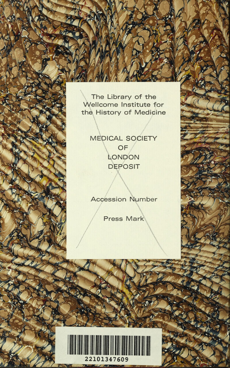 The Library of the Wellcome Institute for the History of Medicine MEDICAL SOCIETY OF LONDON DEPOSIT Accession Number Press Mark 22101347609