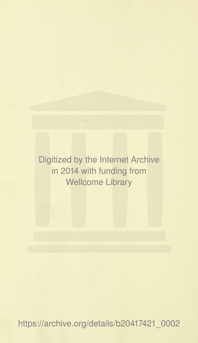 Digitized by the Internet Archive in 2014 with funding from Wellcome Library https://archive.org/details/b20417421_0002