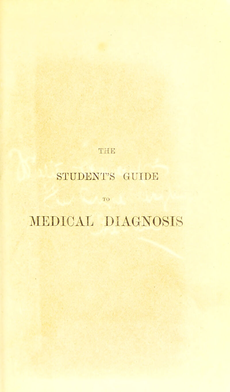 THE STUDENT'S GUIDE •JO MEDICAL DIAGNOSIS