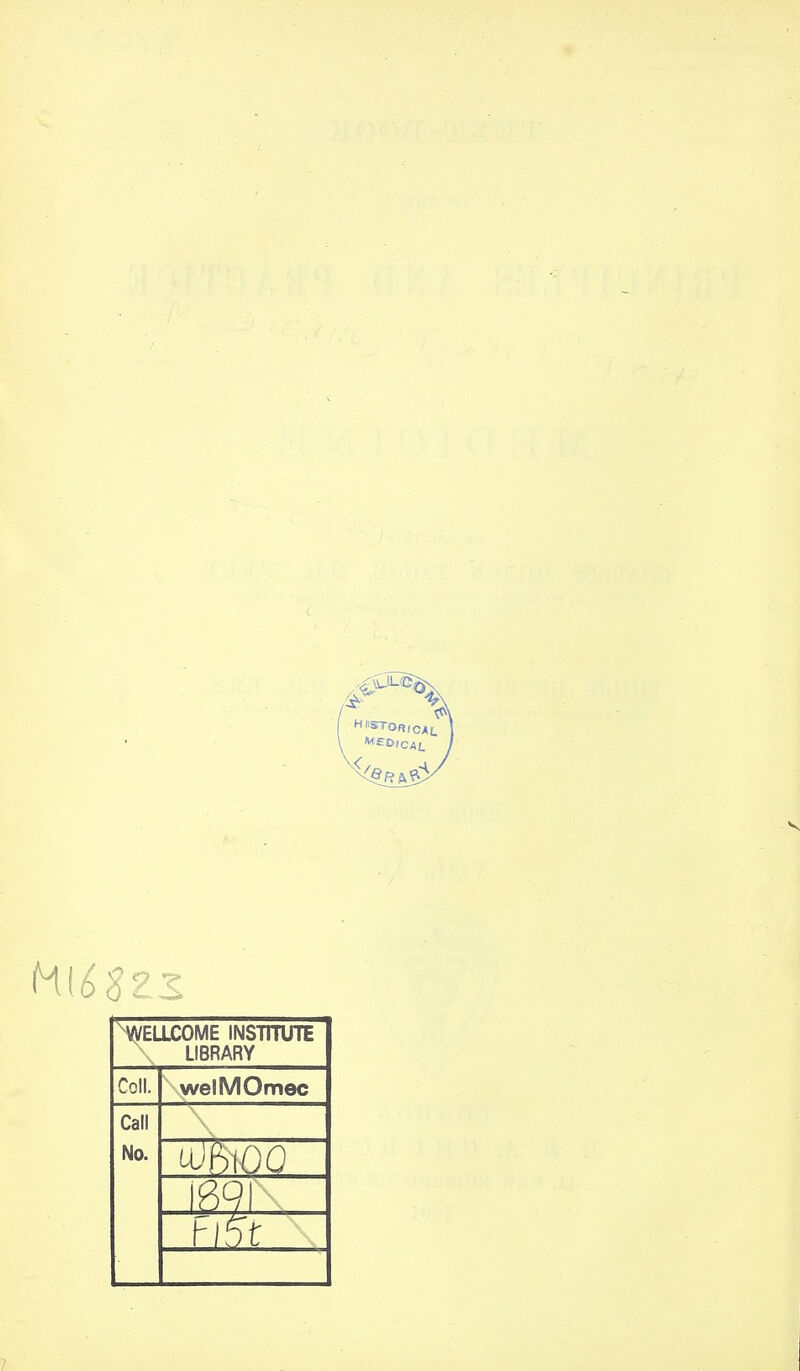 xWELLCOME INSTITUTE LIBRARY Coll. welMOmec Call No. H»STORiCAL