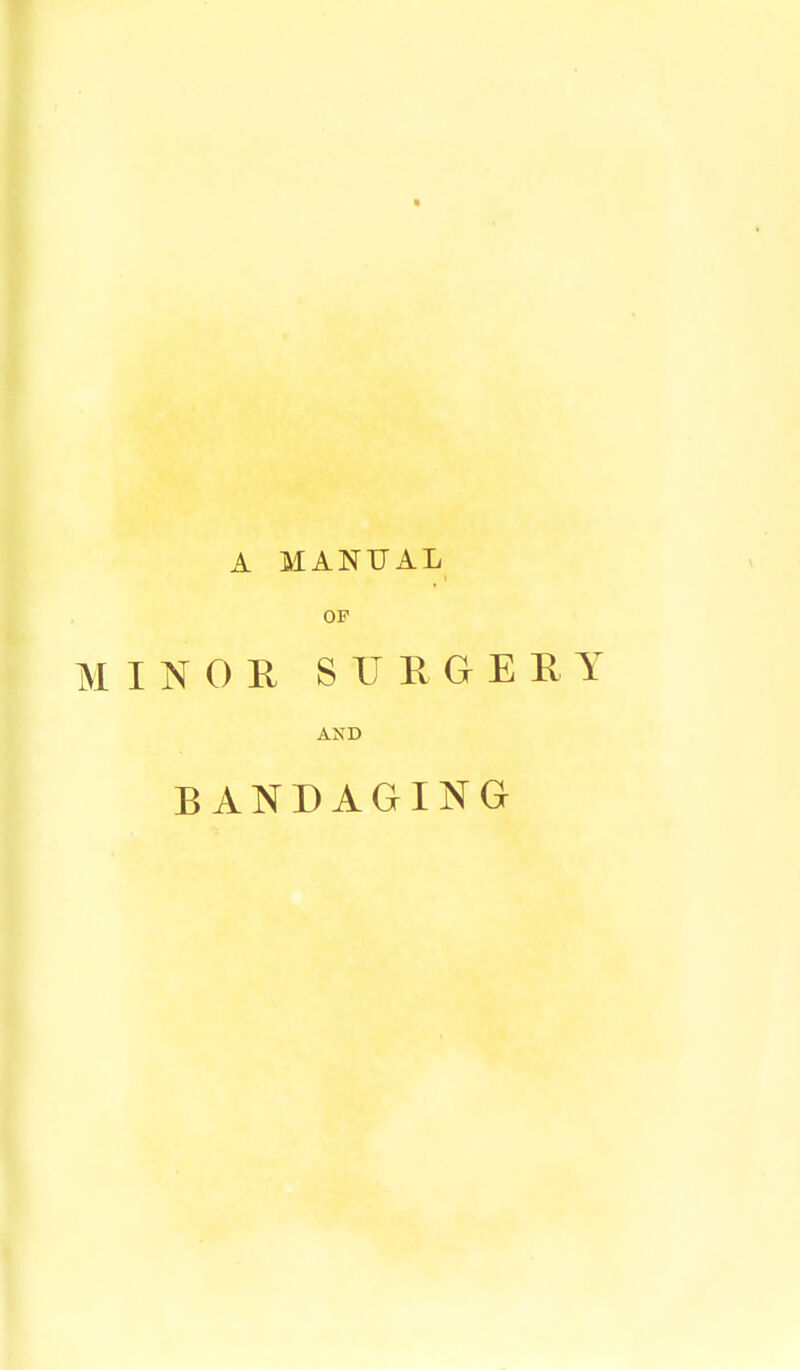 A MANUAL OP MINOR SURGERY AND BANDAGING