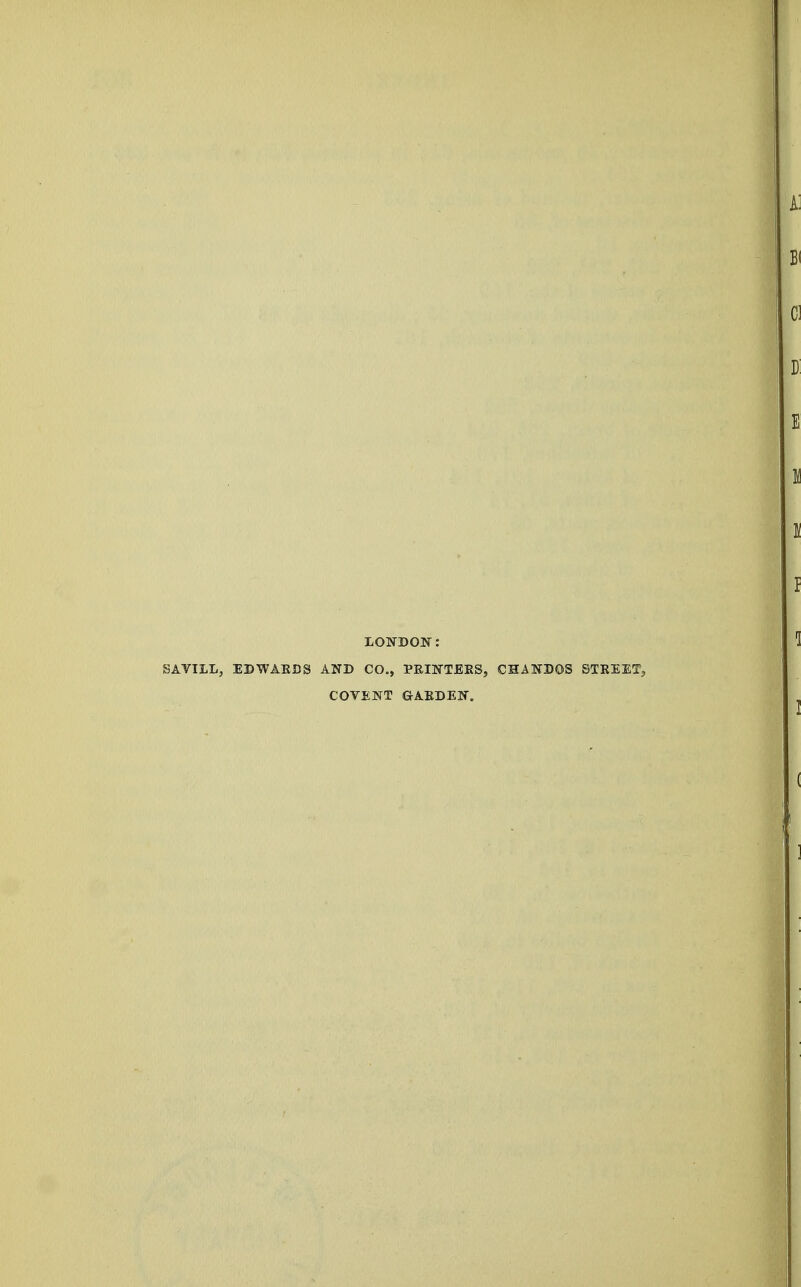 LONDON: SAVILL, EDWARDS AND CO., PRINTERS, CHANDOS STREET^ COVENT GARDEN,