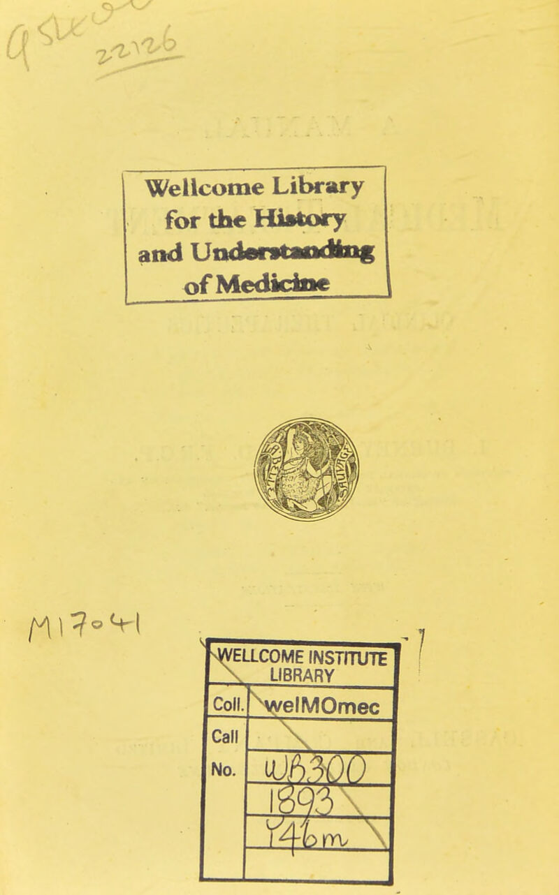 Wellcome Library for the History and Utidar»t«adiii| of Medidiie sWELLCOME INSirrUTE \ LIBRARY Coll. NyelMOmec Call No. \ ^1