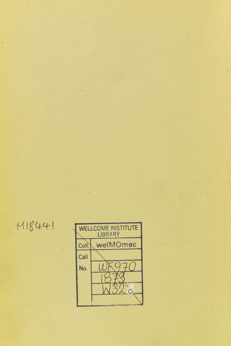 WELLCOME INSTITUTE \ LIBRARY Cot ^ welMOmec Call No.