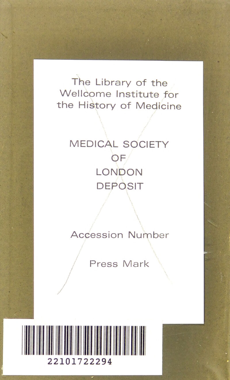 The Library of the Wellcome Institute for the History of Medicine MEDICAL SOCIETY OF LONDON DEPOSIT / \ / \ \ Accession Number / Press Mark \