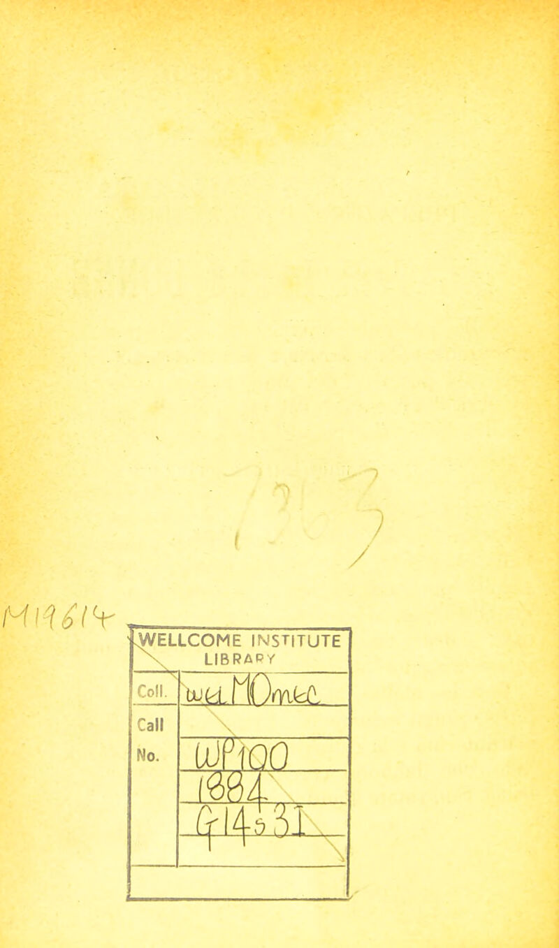 ^ELLCOME INSTITUTE \ LIBRARY Coli. Cali No. ( r 4