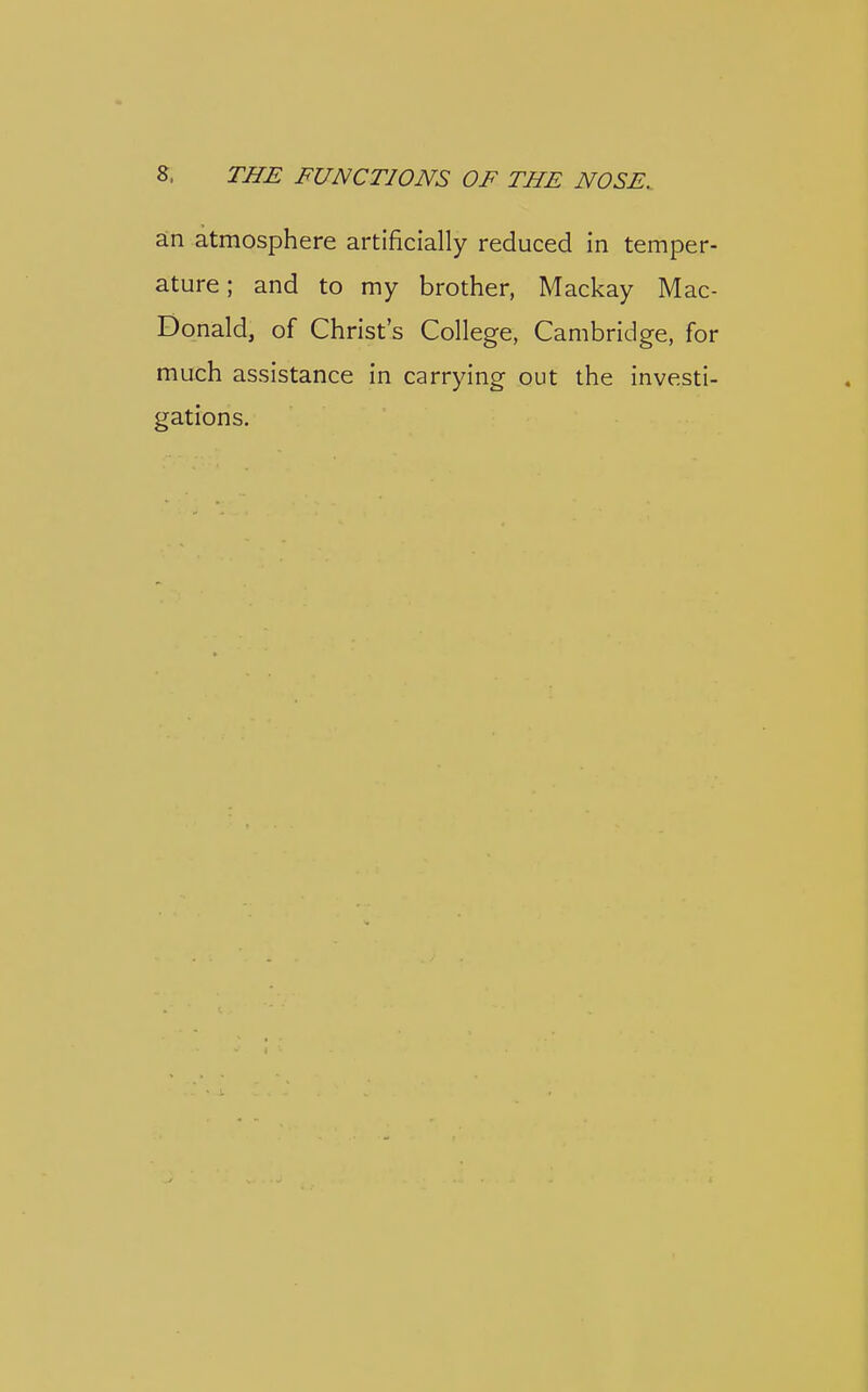 an atmosphere artificially reduced in temper- ature ; and to my brother, Mackay Mac- Donald, of Christ's College, Cambridge, for much assistance in carrying out the investi- gations.