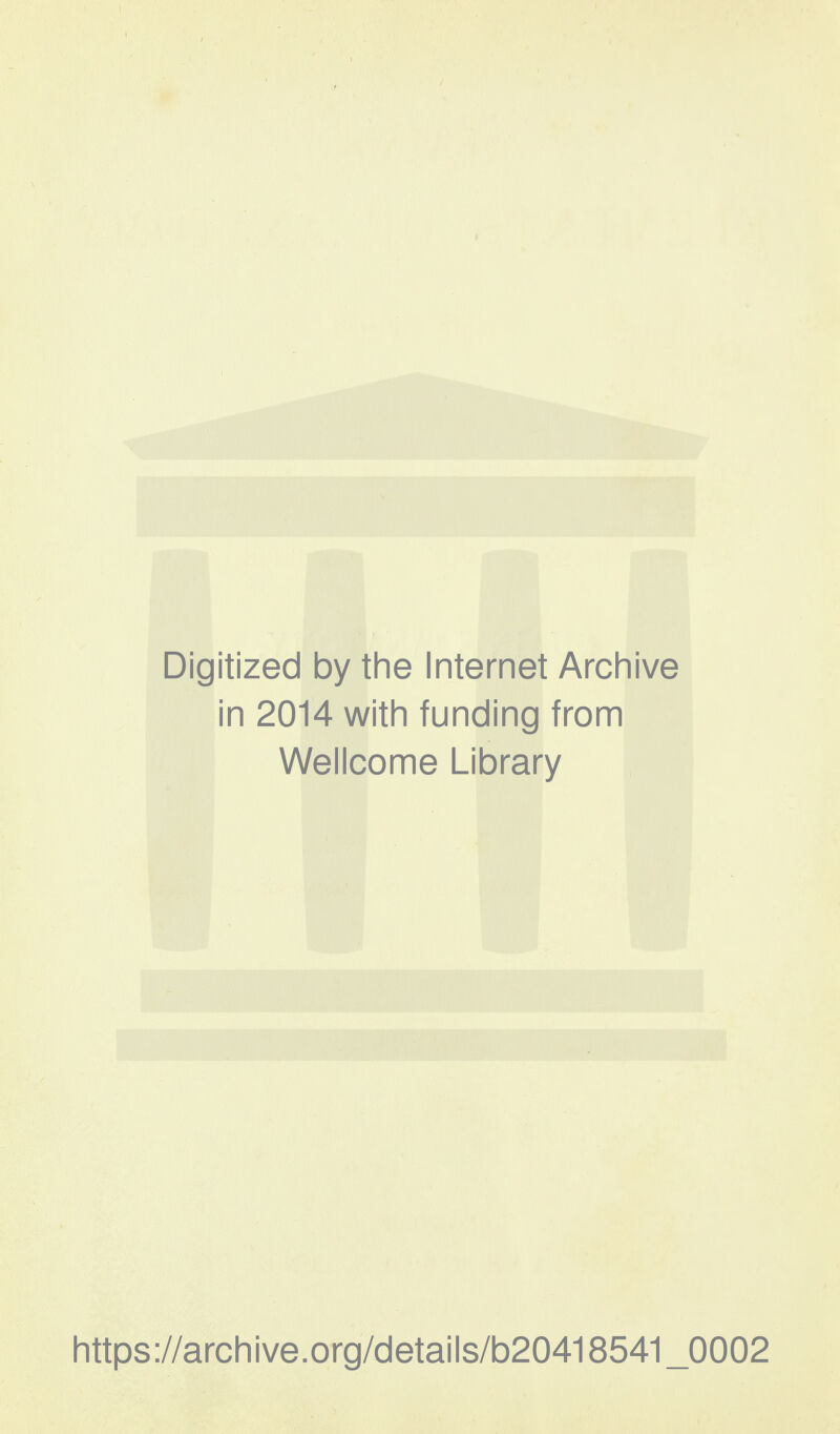 Digitized by the Internet Archive in 2014 with funding from Wellcome Library https://archive.org/details/b20418541_0002