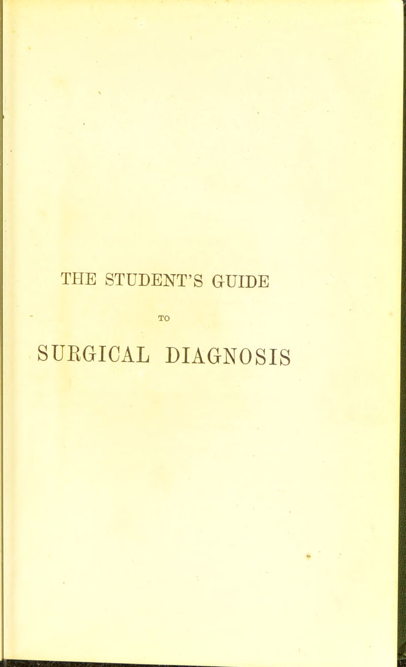 THE STUDENT'S OUIDE TO SUEGICAL DIAGNOSIS