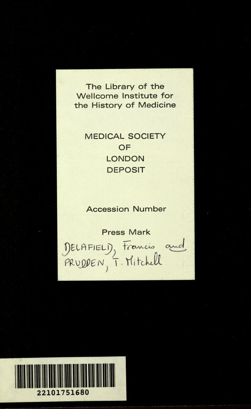 The Library of the Wellcome Institute for the History of Medicine MEDICAL SOCIETY OF LONDON DEPOSIT Accession Nunnber Press Mark T.Yf.l-clJl