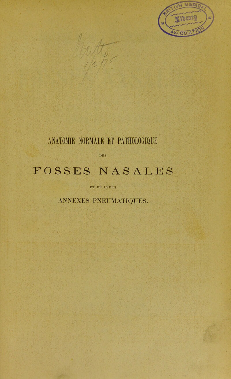 ANATOMIE NORMALE ET PATHOLOGIQUE DES FOSSES NASALES ET DE LEURS ANNEXES PNEUMATIQUES.