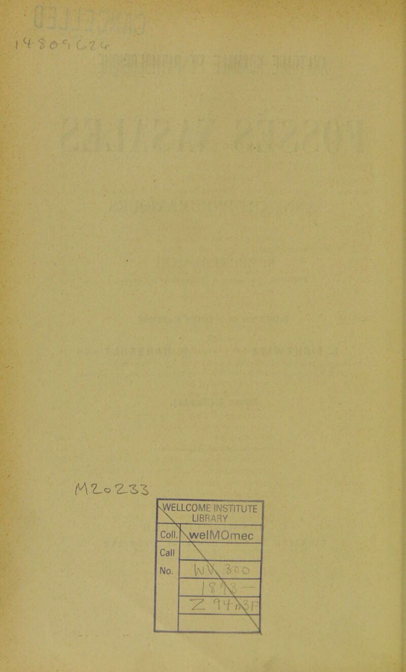 î ù e\ Lt o- ■ vWELLCOME INSTITUTE \ LIBRARY Coll. \welMOmec Call No. \ 1/vj \ 3 o - 'Z
