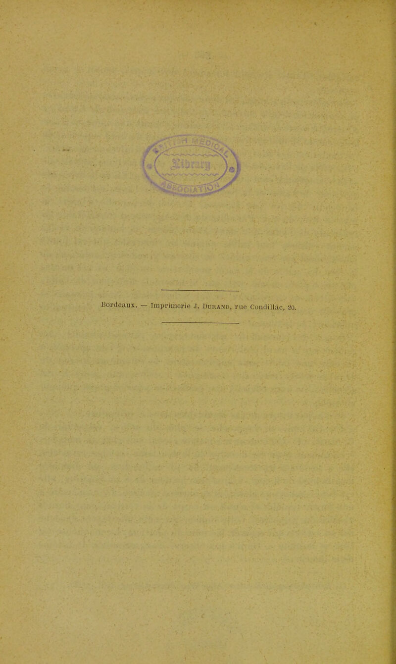 s\^CïbÉfF&*r Bordeaux. — Imprimerie J. Durand, rue Condillac, 20. ■i