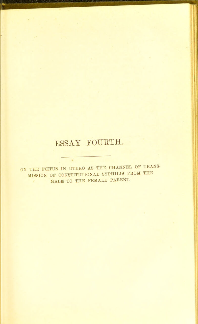 THE FCETUS IN UTEBO AS THE CHANNEL OF TRANS- MISSION OF CONSTITUTIONAL SYPHILIS FROM THE MALE TO THE FEMALE PARENT.