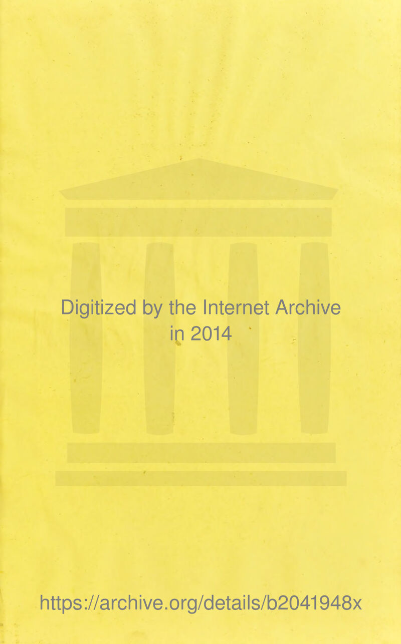 Digitized by the Internet Archive in 2014 * https://archive.org/details/b2041948x