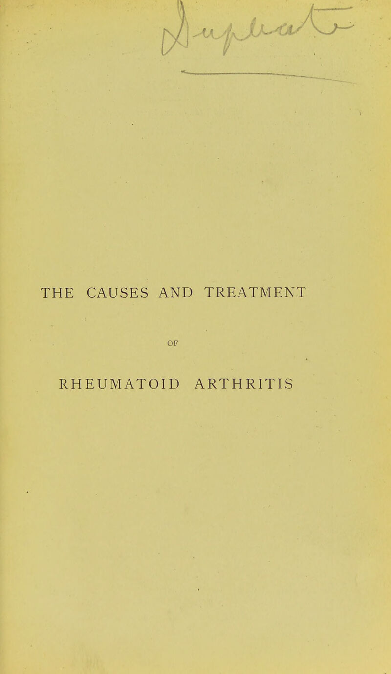 THE CAUSES AND TREATMENT OF RHEUMATOID ARTHRITIS