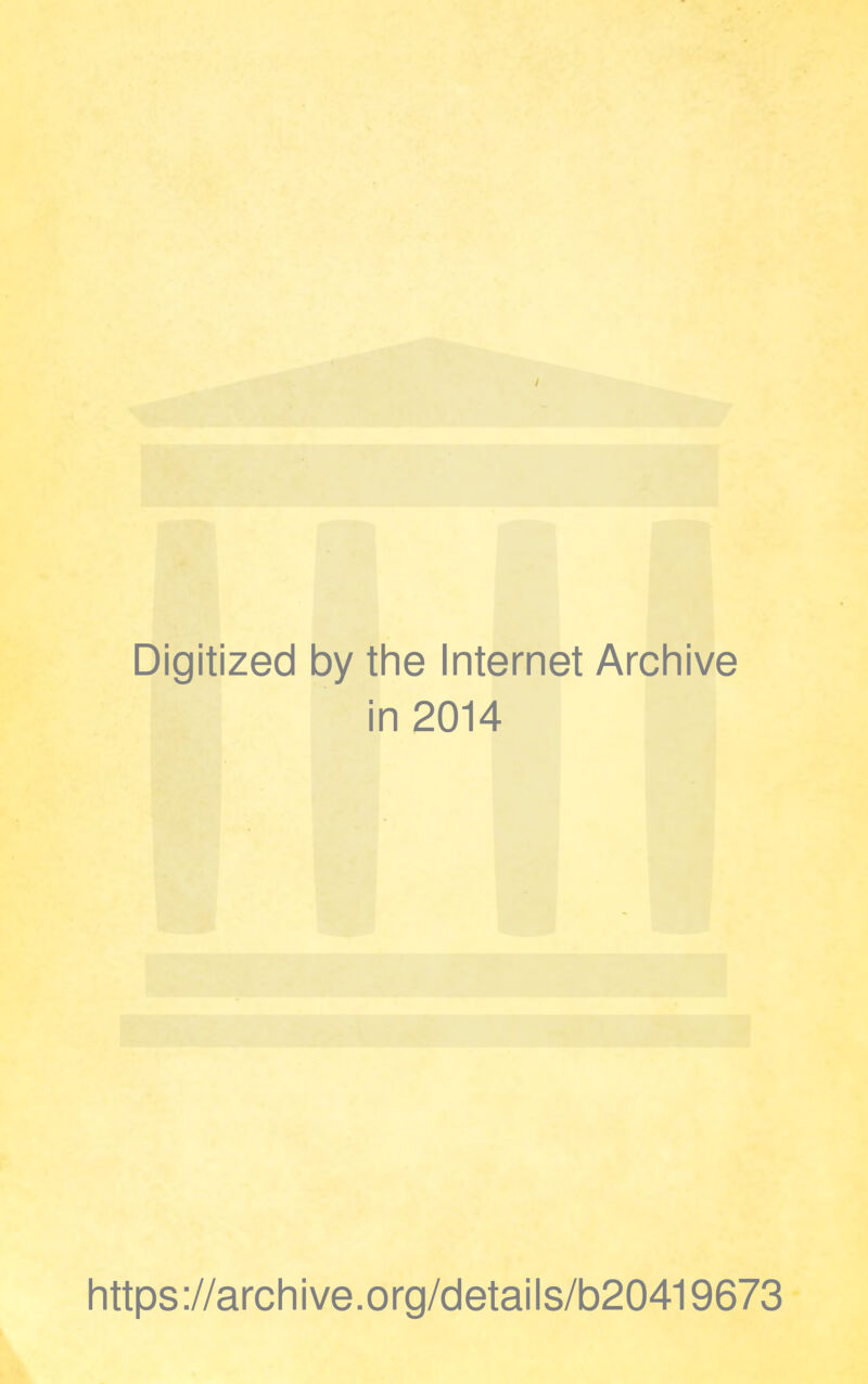 Digitized by the Internet Archive in 2014 https://archive.org/details/b20419673