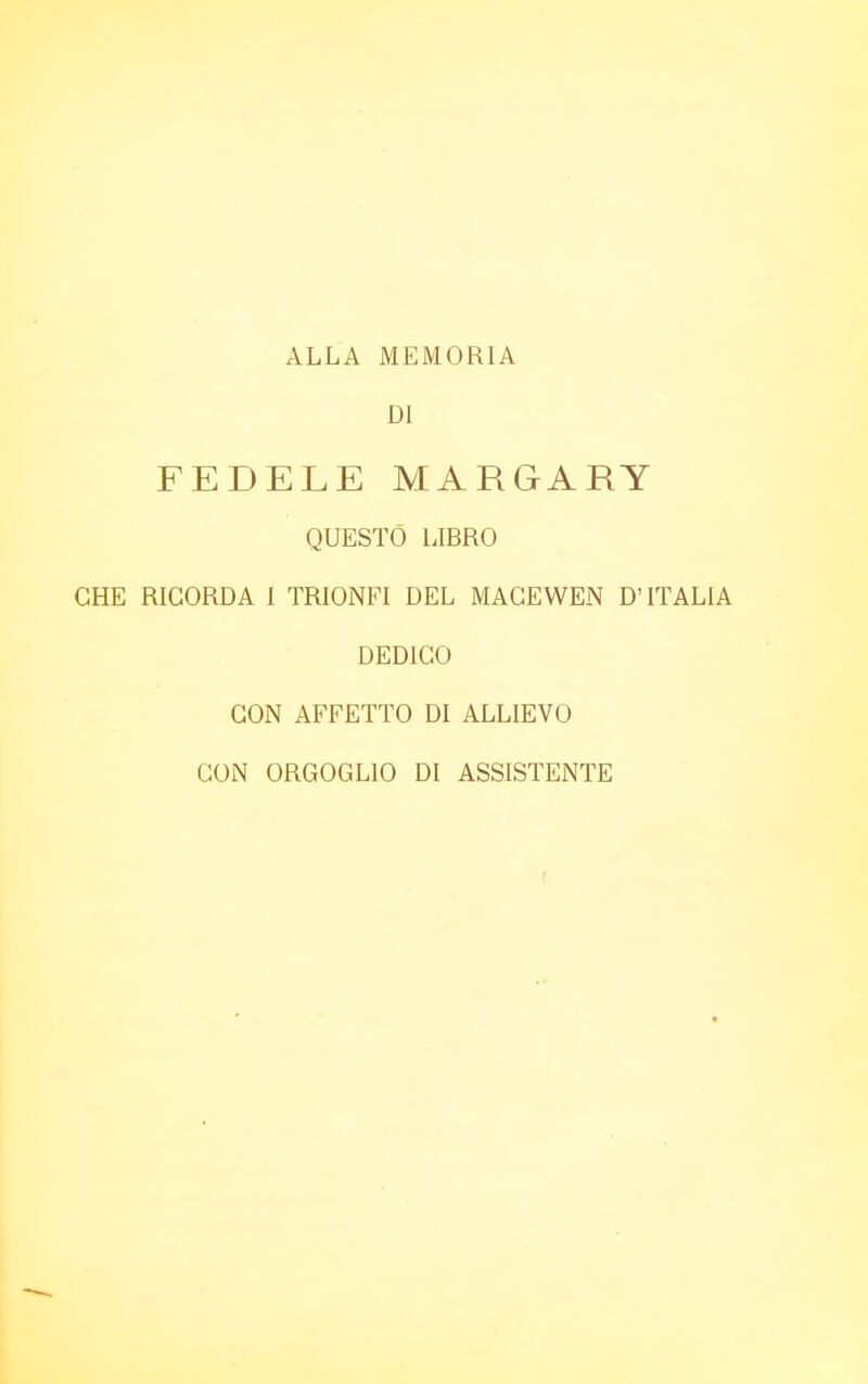 ALLA MEMORIA DI FEDELE MARGARY QUESTO LIBRO CHE RICORDA I TRIONFI DEL MAGEWEN D'ITALIA DEDICO CON AFFETTO DI ALLIEVO CON ORGOGLIO DI ASSISTENTE