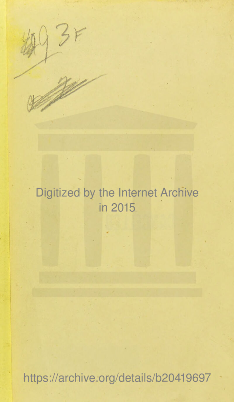 Digitized by the Internet Archive in 2015 https://archive.org/details/b20419697