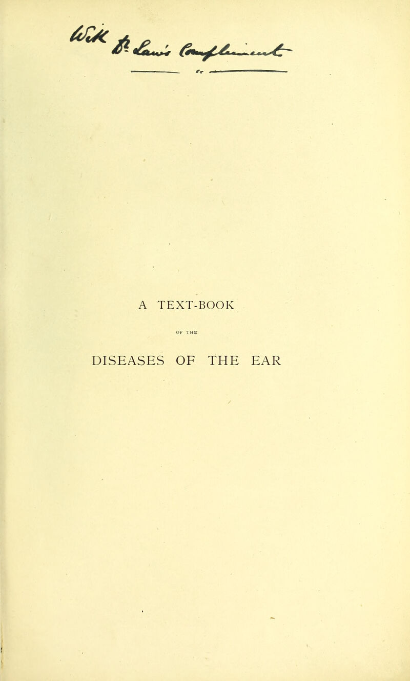 ————— fr A TEXT-BOOK OF THE DISEASES OF THE EAR [