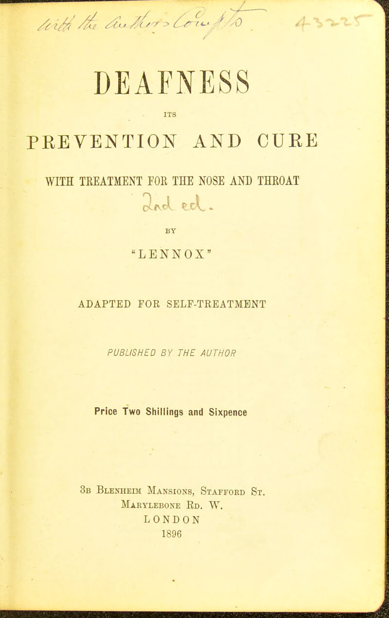PREVENTIOISr AND CURE WITH TEEATMENT FOE THE NOSE AND THEOAT LENNOX ADAPTED FOR SELF-TREATMENT PUBLISHED BY THE AUTHOR Price Two Shillings and Sixpence 3b Blenheim Mansions, Stafford St. Maeylebone Ed. W. LONDON 1896 ITS BY