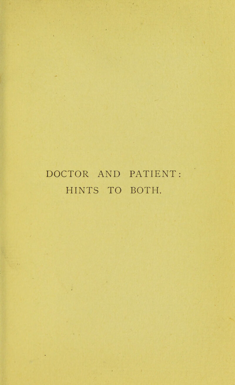 DOCTOR AND PATIENT: HINTS TO BOTH.