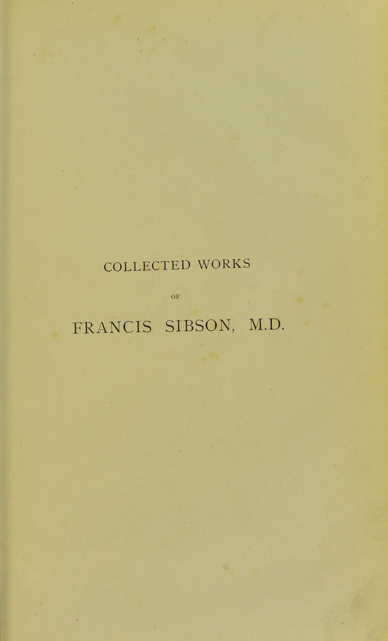 COLLECTED WORKS OF FRANCIS SIBSON, M