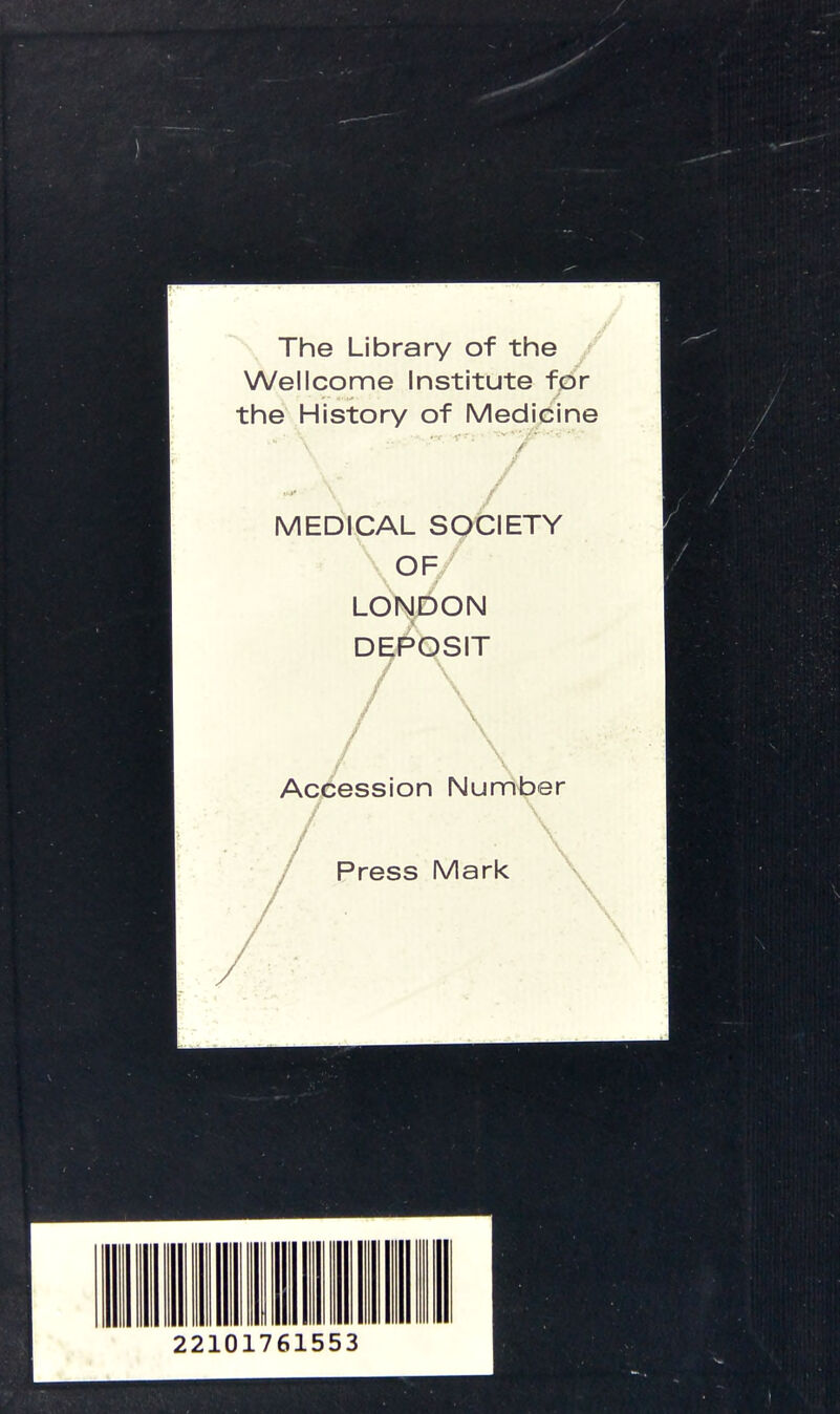 The Library of the Wellcome Institute for the History of Medicine \ ' / V '* / ' \ / MEDICAL SOCIETY \OF/ LONDON DEPOSIT Accession Number Press Mark