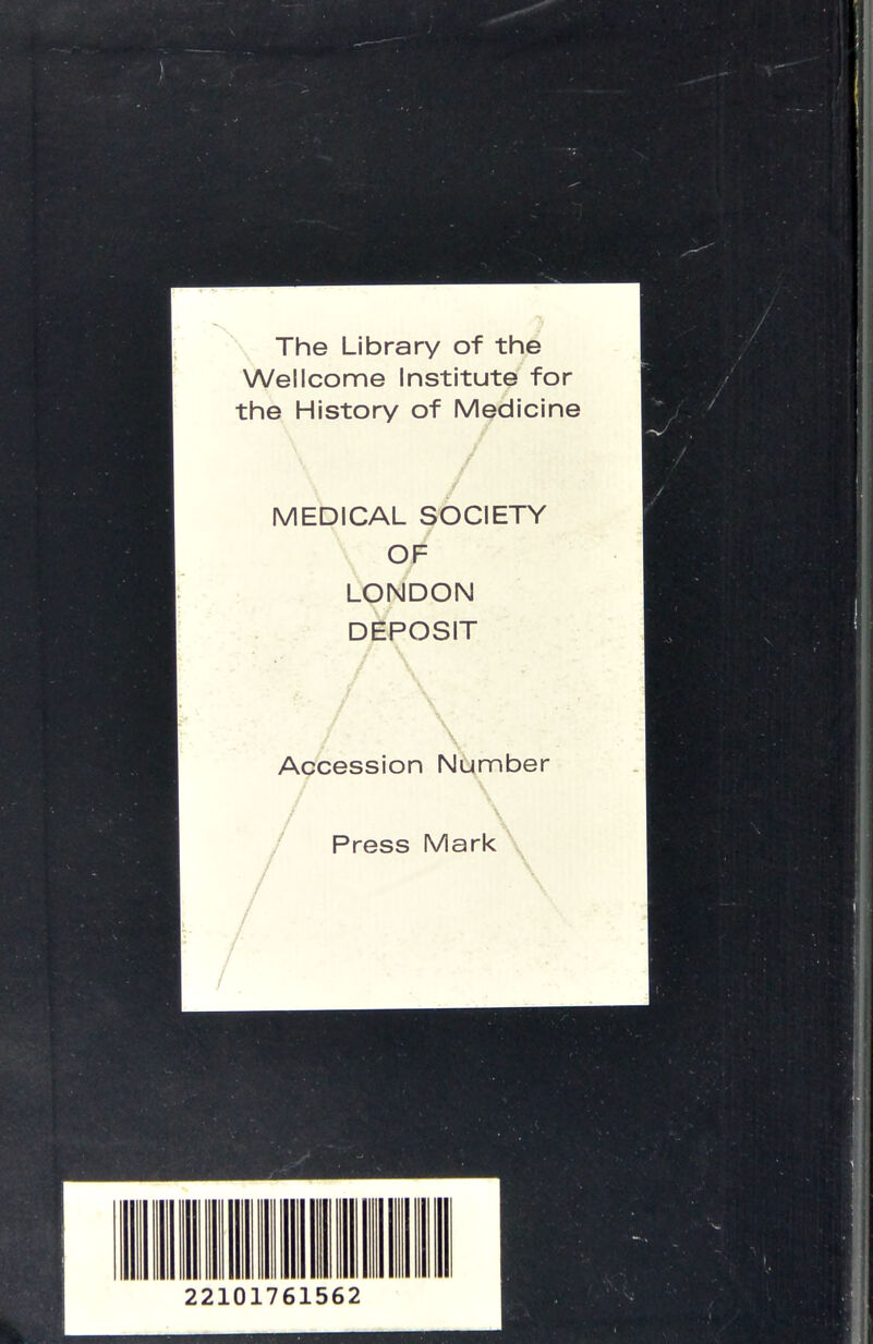 The Library of the Wellcome Institute for the History of Medicine MEDICAL SOCIETY V of r LONDON DEPOSIT Accession Number Press Mark