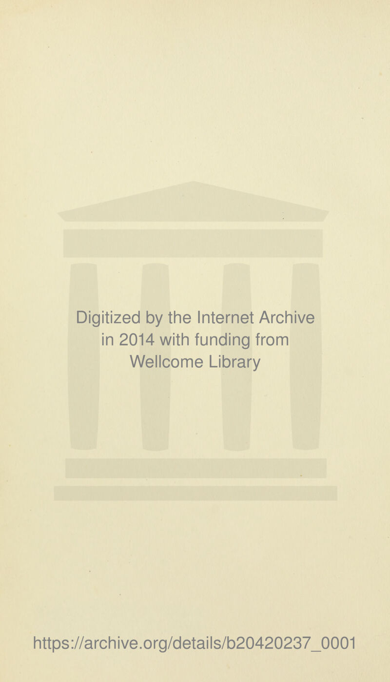 Digitized by the Internet Archive in 2014 with funding from Wellcome Library https://archive.org/details/b20420237_0001