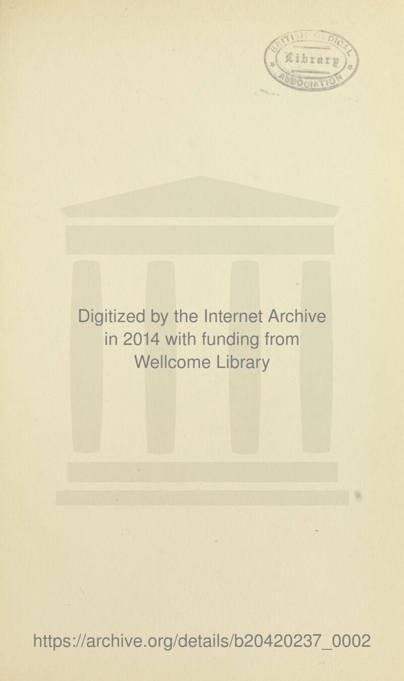 Digitized by the Internet Archive in 2014 with funding from Wellcome Library https://archive.org/details/b20420237_0002