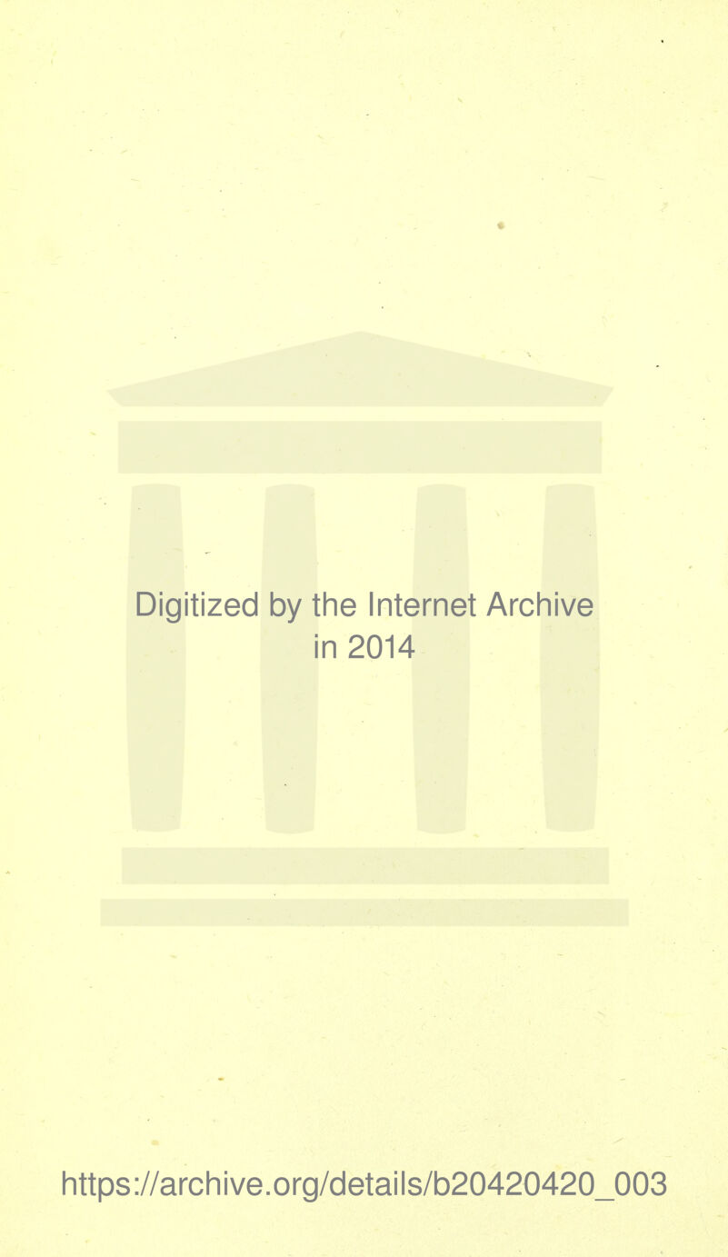 • Digitized by the Internet Archive i h 2014 https://archive.org/details/b20420420_003