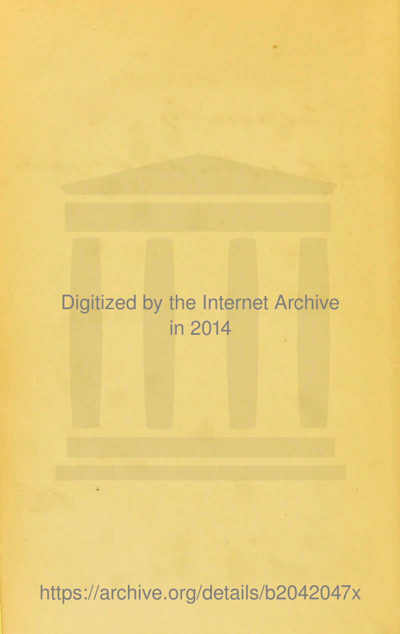 Digitized by the Internet Archive in 2014 https://archive.org/details/b2042047x