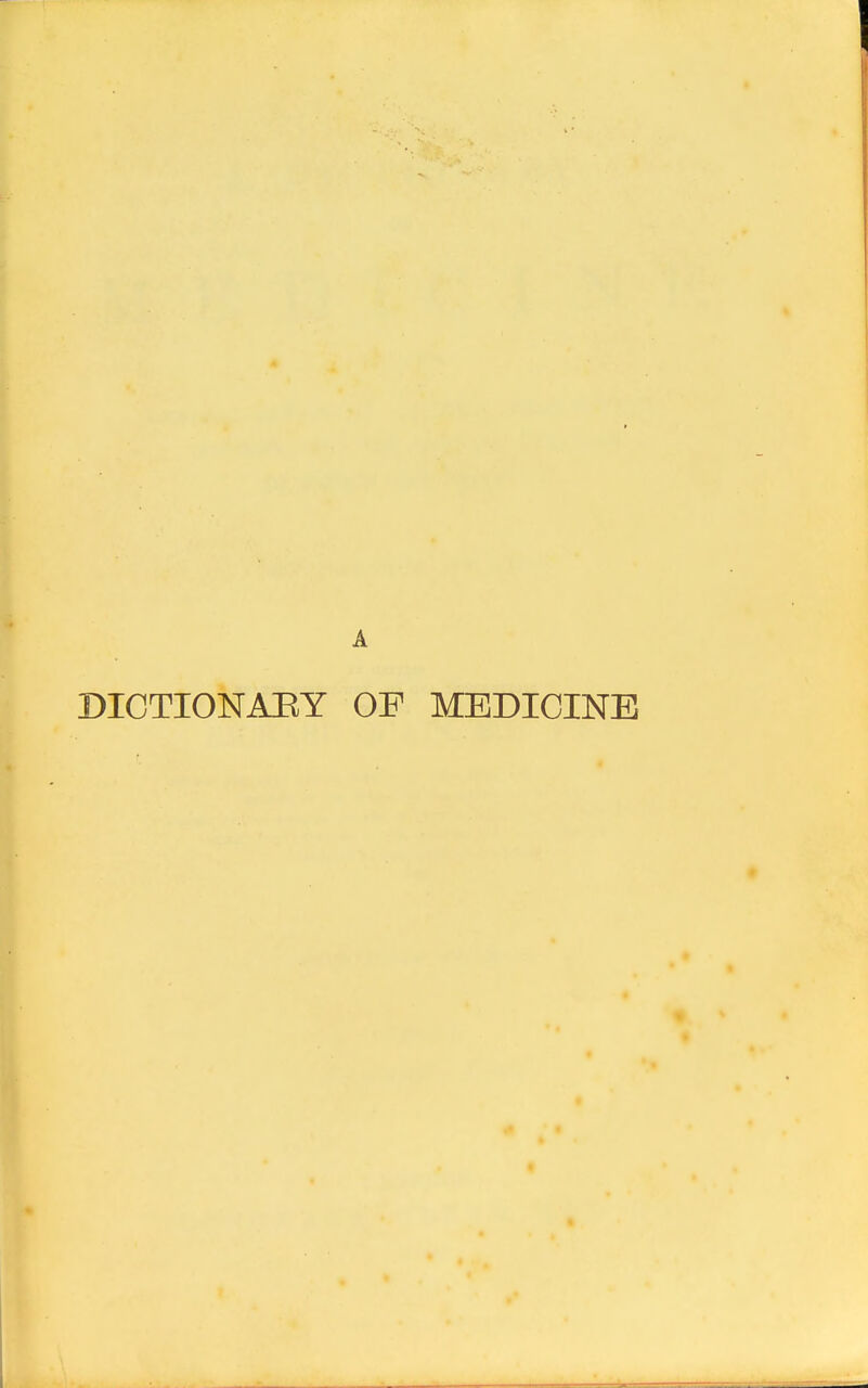A DICTIONABY OF MEDICINE