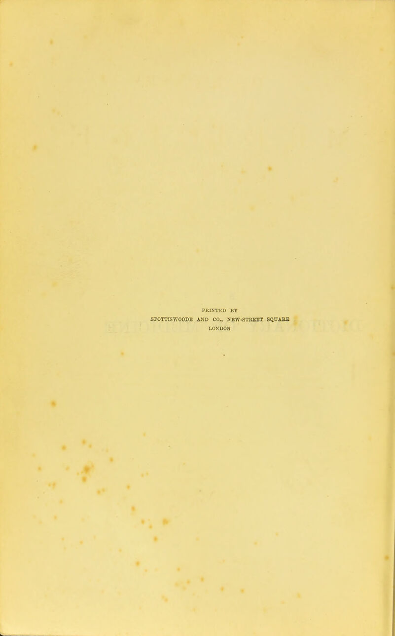 PRINTED BY SPOTTISWOODE AND CO., NEW-STREET SQUARE LONDON