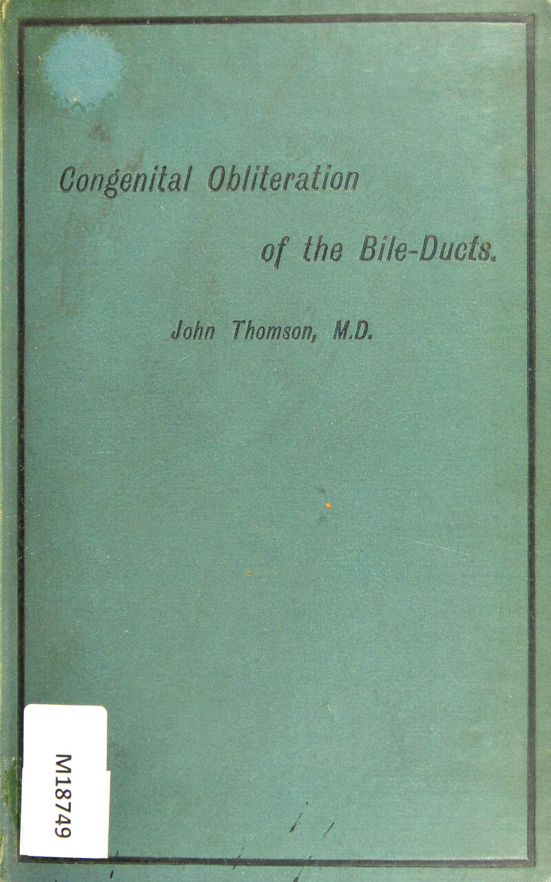 Congenital Obliteration of the Bile-Ducts. John Thomson, M.O,