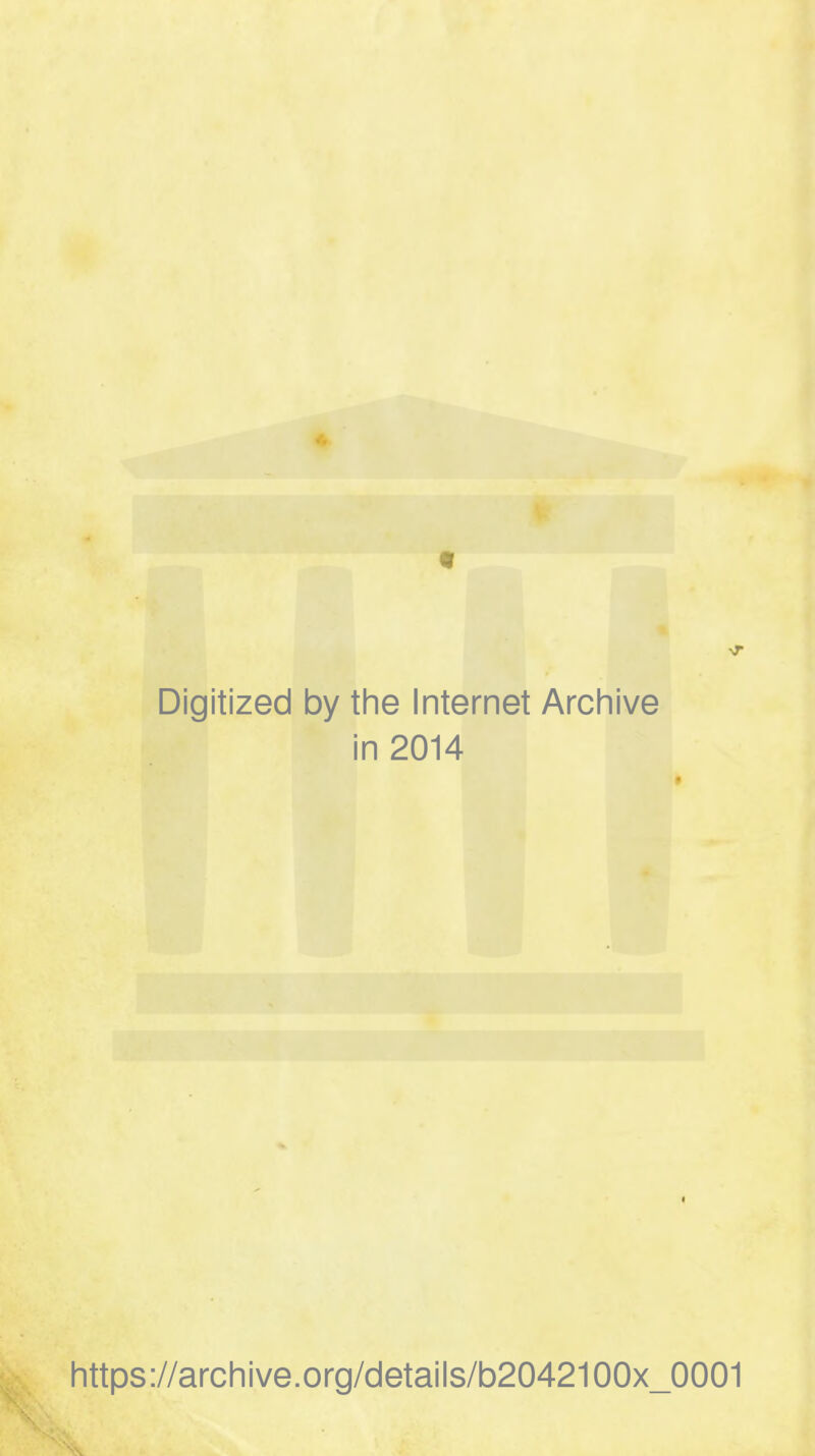 Digitized by the Internet Archive in 2014 https://archive.org/details/b2042100x_0001