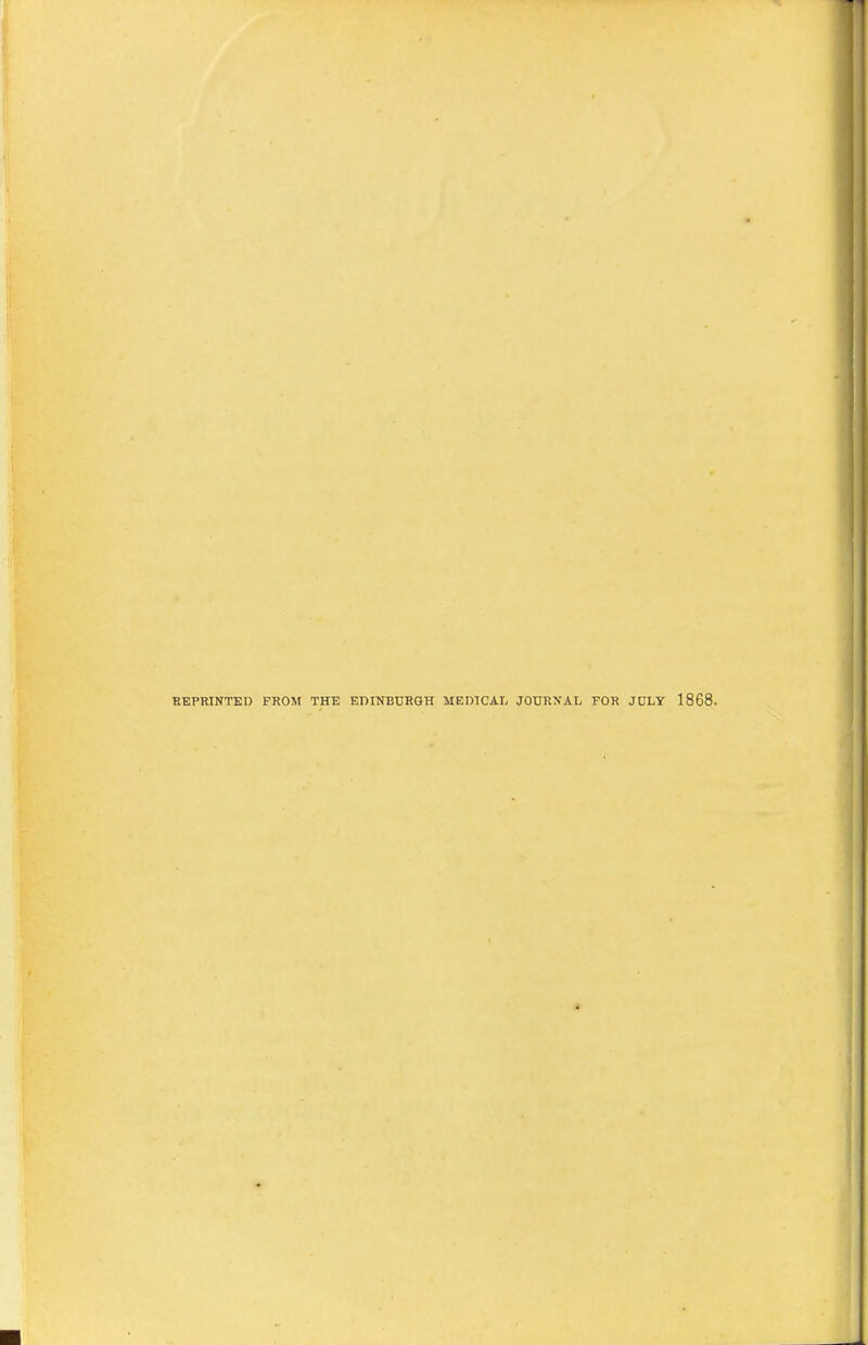 EEPRINTED FROM THE EDIMBCRGH MEmCAT. JOURNAL FOR JULY 1868.