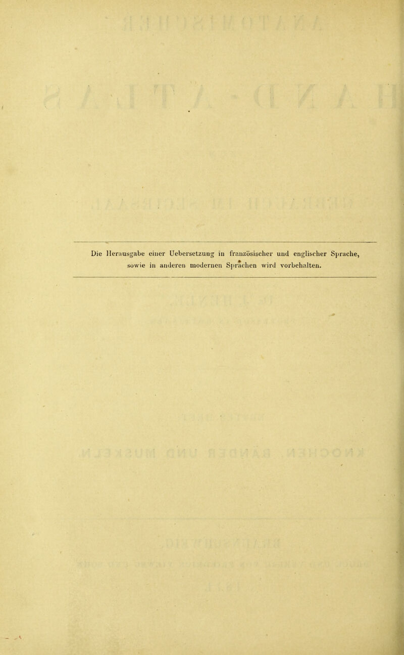 Die Herausgabe einer Uebersetzung in französischer und englischer S];rache, sowie in anderen modernen S])rachen wird vorbehalten.