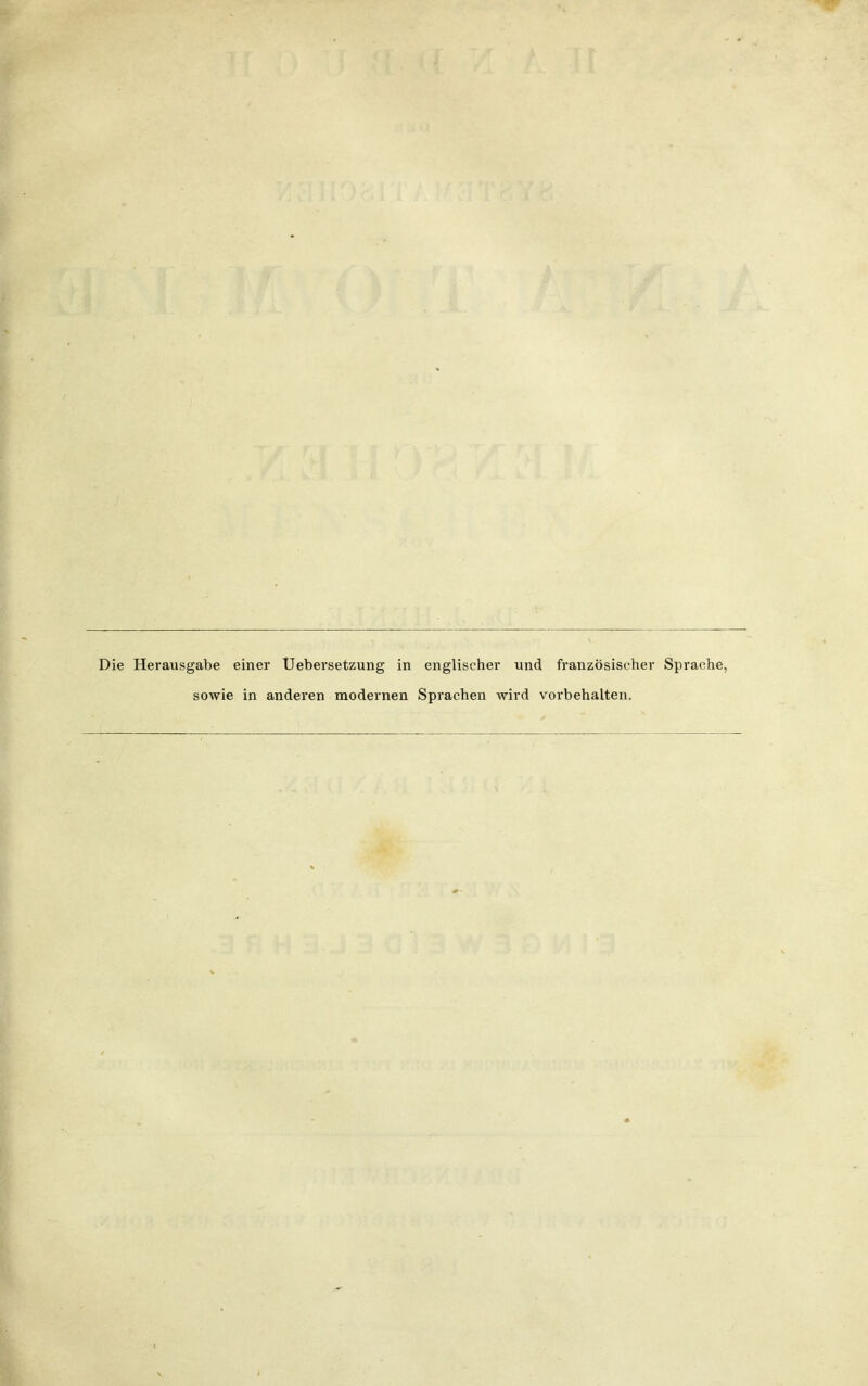 Die Herausgabe einer Uebersetzung in englischer und französischer Sprache, sowie in anderen modernen Sprachen wird vorbehalten.