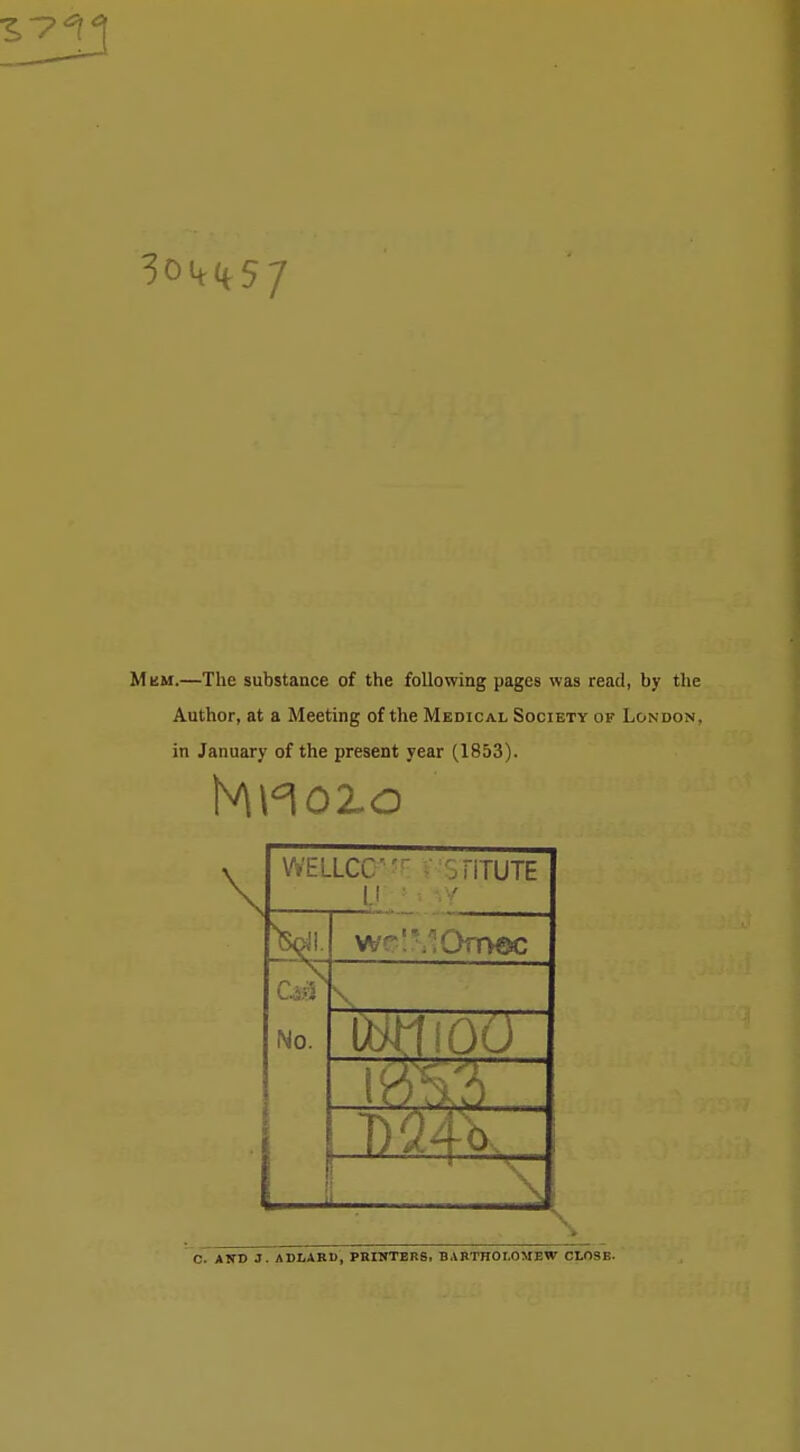 km.—The substance of the following pages was read, by the Author, at a Meeting of the Medical Society of London. in January of the present year (1853). WELLCC STITUTE W welMOroac No. IWttlOO O. AND J. ADLARI), PRINTERS, BARTHOLOMEW CLOSE.