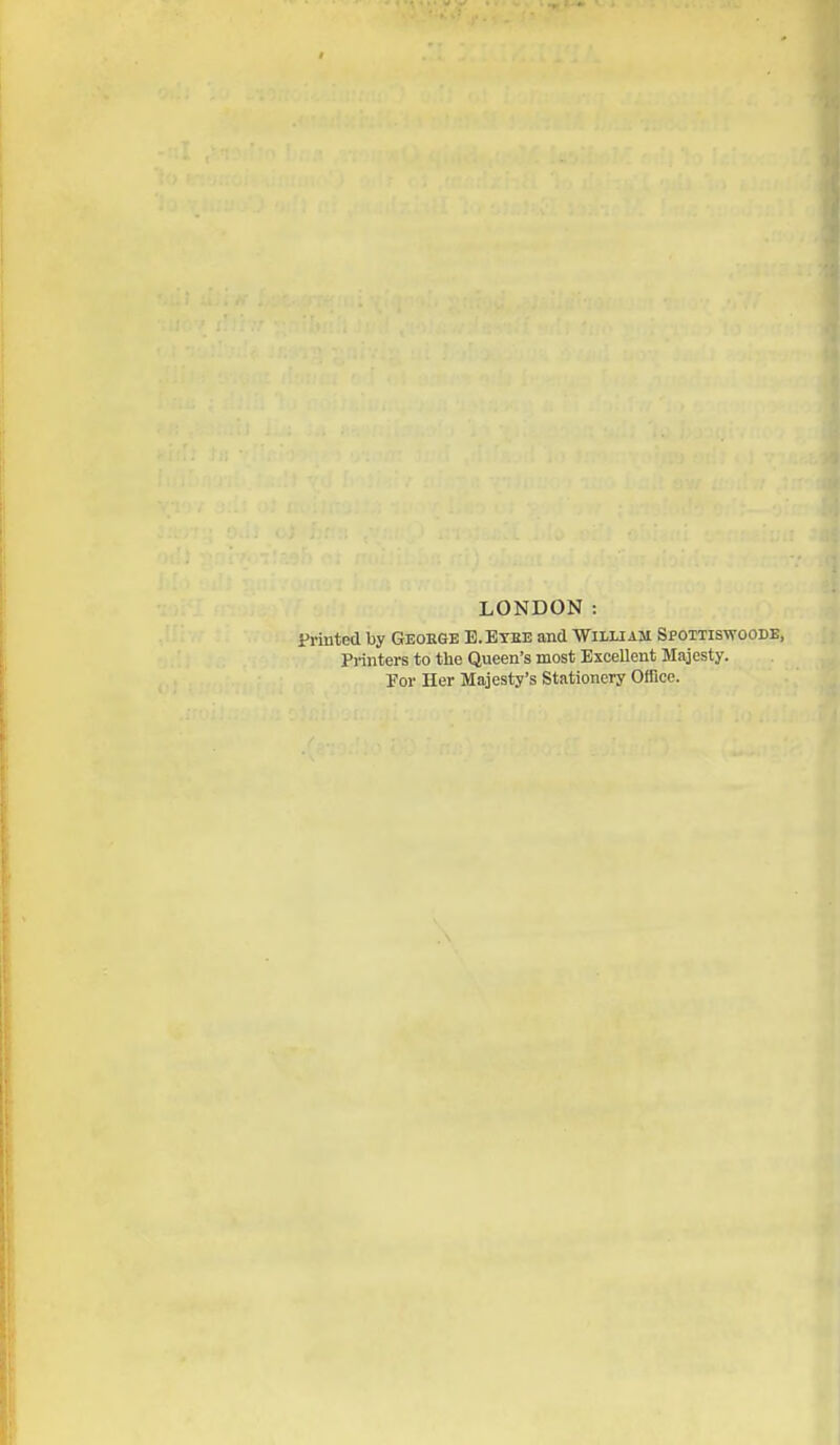 LONDON: Printed by Geokge E.Eyee and William Spottiswoodb, Printers to the Queen's most Excellent Majesty. For Her Majesty's Stationery Office.