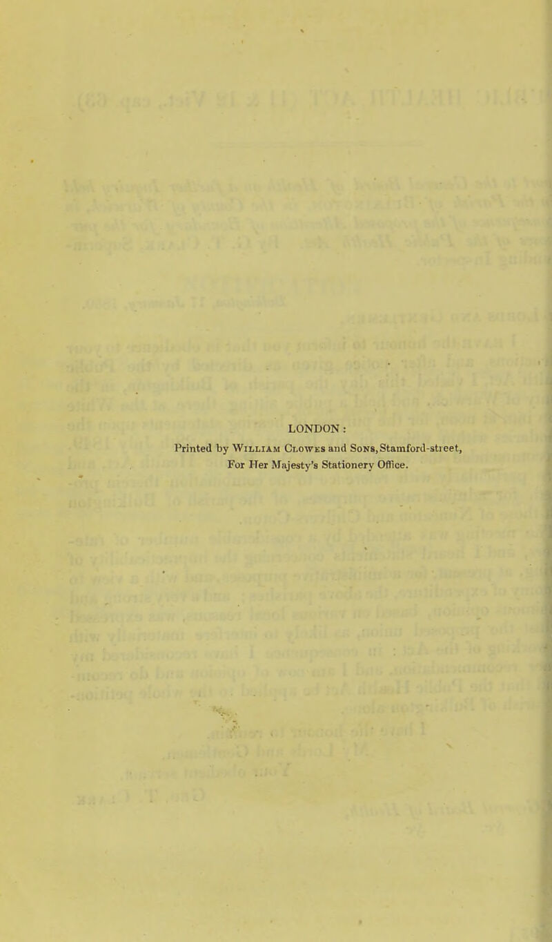 LONDON: Printed by William Clowes and Sons, Stamford-street, For Her Majesty's Stationery Office.
