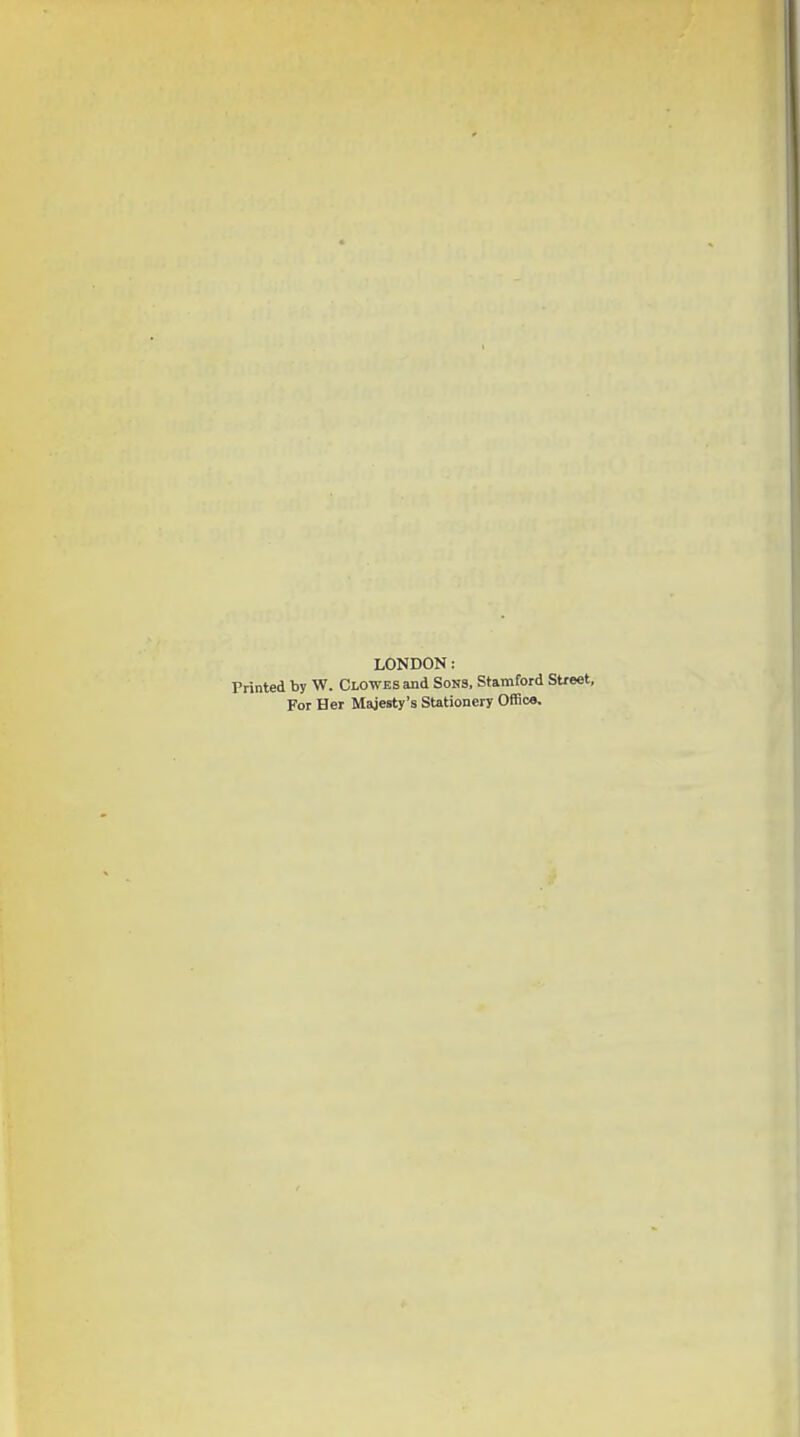 LONDON: Printed by W. Clowes and Sons, Stamford Street, For Her Majesty's Stationery Offico.
