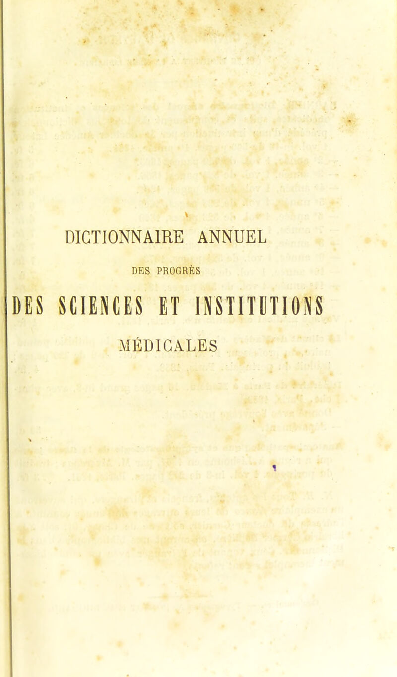 DICTIONNAIRE ANNUEL DES PROGRÈS DES SCIEHES ET INSTITUTIONS MÉDICALES