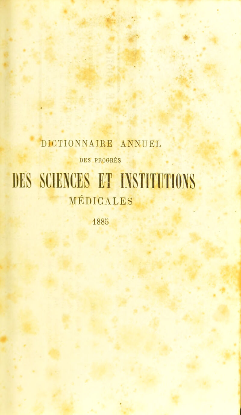 DICTIONNAIRE ANNUEL DES PROGRÈS DES SCIENCES ET INSTITUTIONS MÉDICALES 1885