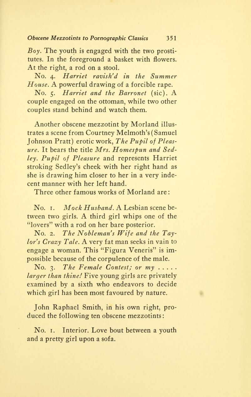 Erotic Ert of tbe Cruifcsbanfc jf amity LMOST all the contemporaries of Rowland- son in the field of caricature have sought to imitate his success in erotic and obscene art. Among such followers, the first that deserves mention is the famous Cruikshank family. The illustrious father, Isaac Cruikshank, con- tributed a title-picture to the erotic work The Cherub: or Guardian of Female Innocence (1792). It represents a young maiden standing before a haggard old soothsayer who traces a magic symbol on her body with a gnarled stick. Another erotic title-picture, among many others by Isaac Cruikshank, called The Invitation decorates the collection of anecdotes titled: Useful Hints to Single Gentlemen respecting 347)1*