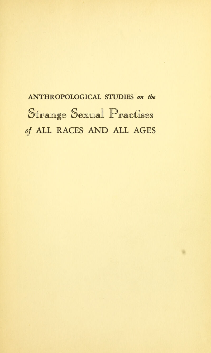 ANTHROPOLOGICAL STUDIES on the Strange Sexual Practises of ALL RACES AND ALL AGES
