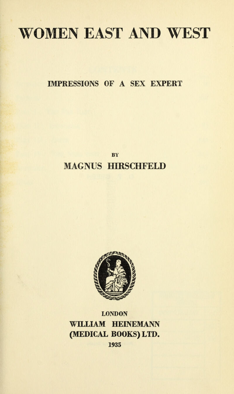 IMPRESSIONS OF A SEX EXPERT BY MAGNUS HIRSCHFELD LONDON WILLIAM HEINEMANN (MEDICAL BOOKS) LTD. 1935